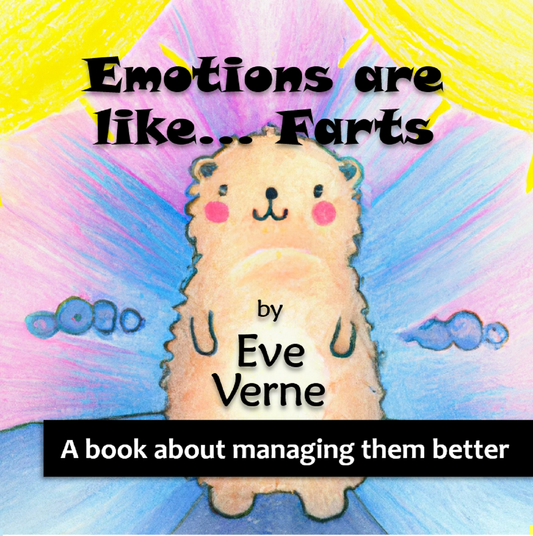 Emotions are like... Farts: and we can learn to manage them better, by Eve Verne