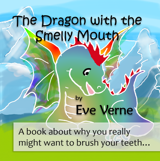 The Dragon with the Smelly Mouth: A book about why you really might want to brush your teeth, by Eve Verne