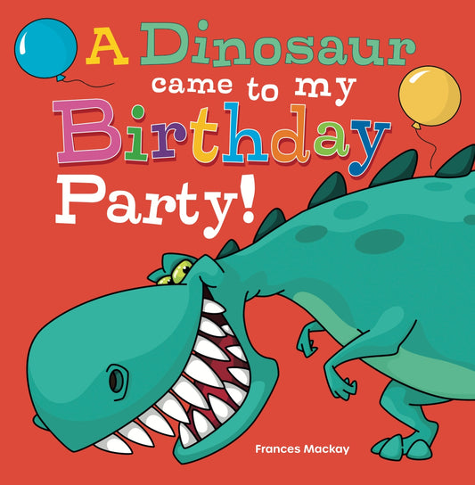 A Dinosaur Came to My Birthday Party, by Frances Mackay