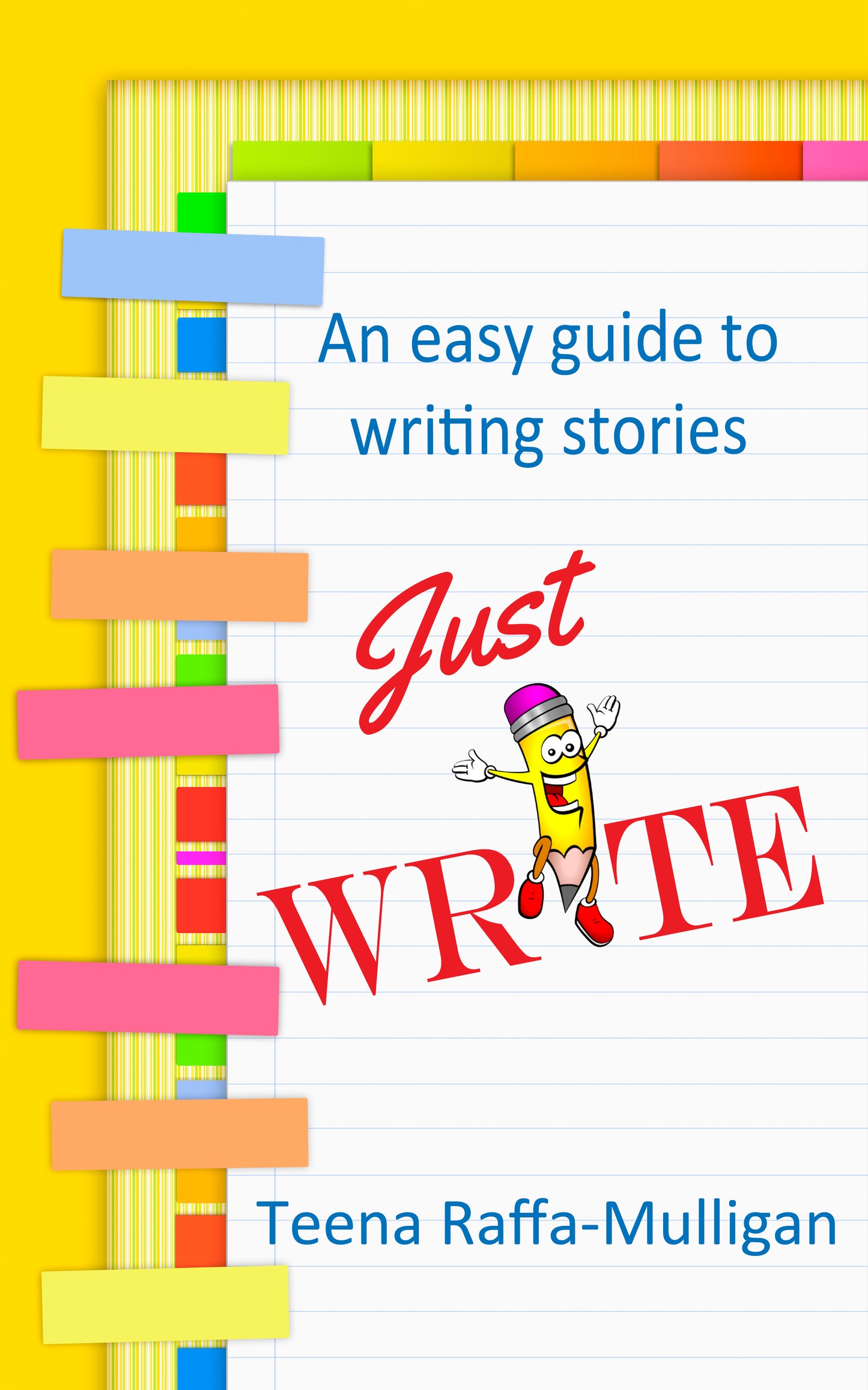 Just Write An easy guide to writing stories, by Teena Raffa-Mulligan